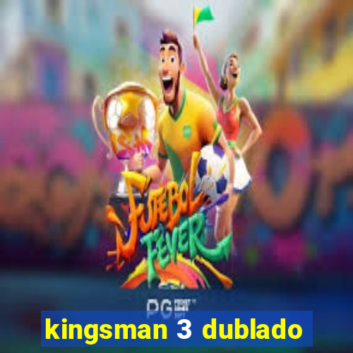 kingsman 3 dublado